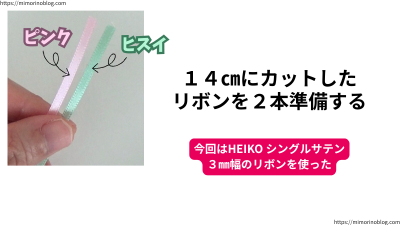 １４㎝にカットしたリボンを２本準備します。
今回はHEIKOシングルサテン３㎜幅のリボンを使いました。
色はピンクとヒスイです。