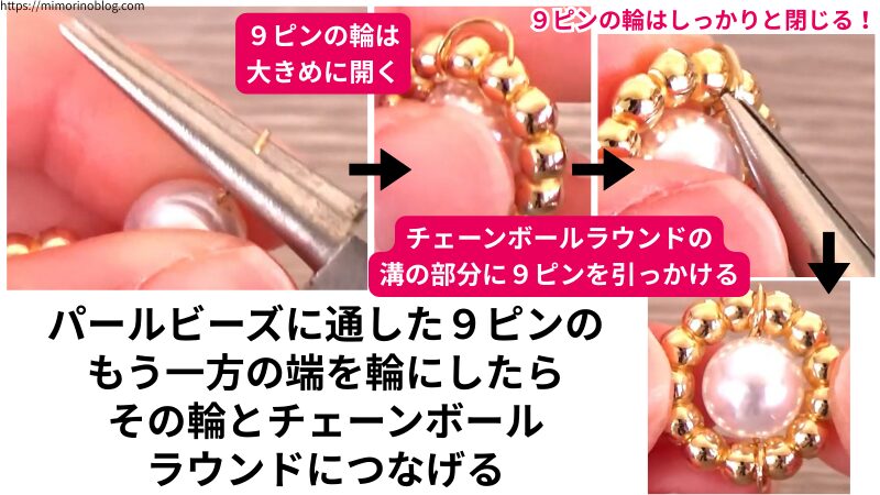 パールビーズに通した9ピンのもう片方の端も輪にしたら、その輪とチェーンボールラウンドをつなげます。
このとき、9ピンの輪はチェーンボールラウンドの溝の部分に引っかけます。
9ピンの輪を大きく開くとつなげやすいです。
9ピンの輪はしっかりと閉じましょう。